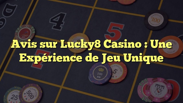 Avis sur Lucky8 Casino : Une Expérience de Jeu Unique