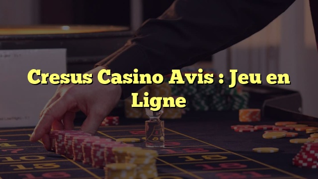 Cresus Casino Avis : Jeu en Ligne