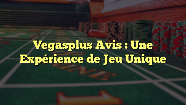 Vegasplus Avis : Une Expérience de Jeu Unique