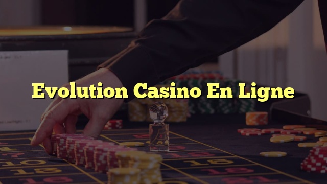 Evolution Casino En Ligne